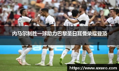 内马尔制胜一球助力巴黎圣日耳曼荣耀登顶